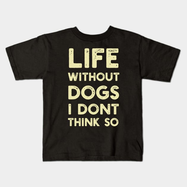 Life Without Dogs I Dont Think So Kids T-Shirt by Abderrahmaneelh
